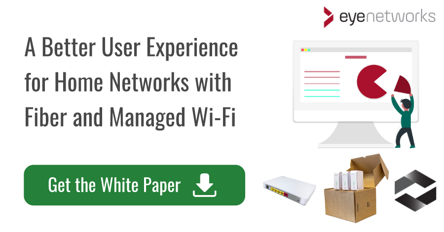 Get the white paper: "A Better User Experience for Home Networks with Fiber and Managed Wi-Fi"